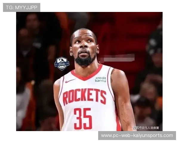 杜兰特加盟火箭引爆球队质变全面提升实力助推冠军梦想起航 杜兰特加盟火箭引爆球队质变全面提升实力助推冠军梦想起航